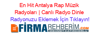 En+Hit+Antalya+Rap+Müzik+Radyoları+|+Canlı+Radyo+Dinle Radyonuzu+Eklemek+İçin+Tıklayın!